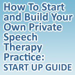 How To Start and Build Your Own Private Speech Therapy Practice!